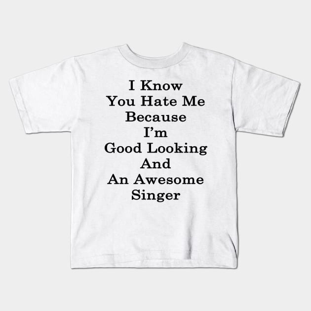 I Know You Hate Me Because I'm Good Looking And An Awesome Singer Kids T-Shirt by supernova23